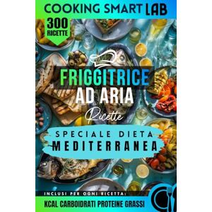 LAB, Cooking Smart 300 Ricette per Friggitrice ad Aria – Speciale Dieta Mediterranea: Piatti mediterranei sani, light e velocissimi con ingredienti semplici, idee ... ... Collana Completa per una Cucina Intelligente) LAB, Cooking Smart 300 Ricette per Friggitrice ad Aria – Speciale Dieta Mediterranea: Piatti mediterranei sani, light e velocissimi con ingredienti semplici, idee ... ... Collana Completa per una Cucina Intelligente)