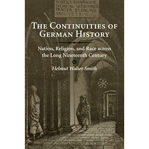 Smith, Helmut Walser The Continuities of German History: Nation, Religion, and Race across the Long Nineteenth Century Smith, Helmut Walser The Continuities of German History: Nation, Religion, and Race across the Long Nineteenth Century