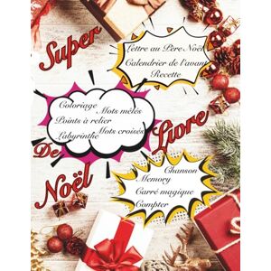 Katouchatout, C. SUPER LIVRE DE NOËL: Lettre au père noël,Calendrier de l'avant,Recettes,Coloriages,Chansons,Mémory,Carrés magiques,Compter,Labyrinthes,Mots mêlés,Mots ... de 5 ans. Livre d'apprentissage ludique Katouchatout, C. SUPER LIVRE DE NOËL: Lettre au père noël,Calendrier de l'avant,Recettes,Coloriages,Chansons,Mémory,Carrés magiques,Compter,Labyrinthes,Mots mêlés,Mots ... de 5 ans. Livre d'apprentissage ludique
