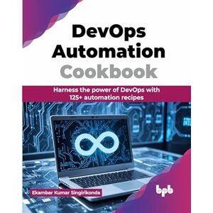 Kumar Singirikonda, Ekambar DevOps Automation Cookbook: Harness the power of DevOps with 125+ automation recipes (English Edition) Kumar Singirikonda, Ekambar DevOps Automation Cookbook: Harness the power of DevOps with 125+ automation recipes (English Edition)
