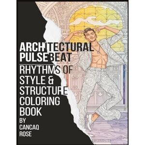 Rose, Cancaq Architectural Pulsebeat: Rhythms of Style & Structure Coloring Book: Masculine Energy Meets Artistic Flow – Bold, Modern, and Refined Rose, Cancaq Architectural Pulsebeat: Rhythms of Style & Structure Coloring Book: Masculine Energy Meets Artistic Flow – Bold, Modern, and Refined