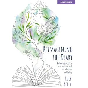 Kelly, Lucy Reimagining the Diary: Reflective practice as a positive tool for educator wellbeing Kelly, Lucy Reimagining the Diary: Reflective practice as a positive tool for educator wellbeing