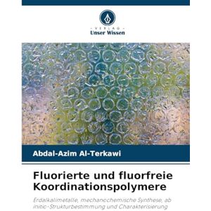 Al-Terkawi, Abdal-Azim Fluorierte und fluorfreie Koordinationspolymere: Erdalkalimetalle, mechanochemische Synthese, ab initio-Strukturbestimmung und Charakterisierung Al-Terkawi, Abdal-Azim Fluorierte und fluorfreie Koordinationspolymere: Erdalkalimetalle, mechanochemische Synthese, ab initio-Strukturbestimmung und Charakterisierung