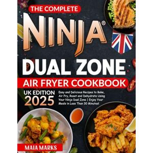 Marks, Maia The Complete Ninja Dual Zone Air Fryer Cookbook UK 2025: Easy and Delicious Recipes to Bake, Air Fry, Roast and Dehydrate Using Your Ninja Dual Zone Enjoy Your Meals in Less Than 30 Minutes! Marks, Maia The Complete Ninja Dual Zone Air Fryer Cookbook UK 2025: Easy and Delicious Recipes to Bake, Air Fry, Roast and Dehydrate Using Your Ninja Dual Zone Enjoy Your Meals in Less Than 30 Minutes!