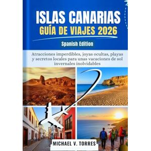 Torres, Michael V Islas Canarias Guía de viajes 2026: Atracciones imperdibles, joyas ocultas, playas y secretos locales para unas vacaciones de sol invernales inolvidables Torres, Michael V Islas Canarias Guía de viajes 2026: Atracciones imperdibles, joyas ocultas, playas y secretos locales para unas vacaciones de sol invernales inolvidables