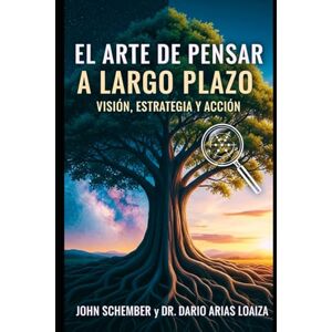Schember, John El Arte de Pensar a Largo Plazo: Visión, Estrategia y Acción: 4 (EL Poder que Mueve Montañas) Schember, John El Arte de Pensar a Largo Plazo: Visión, Estrategia y Acción: 4 (EL Poder que Mueve Montañas)