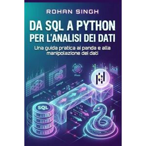 Singh, Rohan Da SQL a Python per l'analisi dei dati: Una guida pratica ai panda e alla manipolazione dei dati Singh, Rohan Da SQL a Python per l'analisi dei dati: Una guida pratica ai panda e alla manipolazione dei dati
