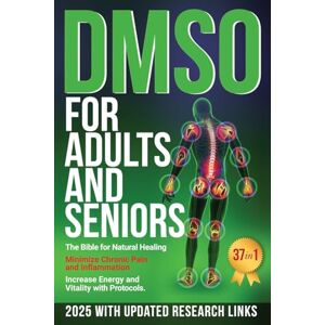 Vessel, Mt DMSO For Adults and Seniors: The Bible for Natural Healing Minimize Chronic Pain and Inflammation Increase Energy and Vitality with Protocols Vessel, Mt DMSO For Adults and Seniors: The Bible for Natural Healing Minimize Chronic Pain and Inflammation Increase Energy and Vitality with Protocols