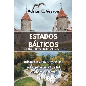 Veyron, Adrián C. ESTADOS BÁLTICOS GUÍA DE VIAJE 2026: Adéntrese en la historia, las rutas panorámicas y las ciudades vibrantes Veyron, Adrián C. ESTADOS BÁLTICOS GUÍA DE VIAJE 2026: Adéntrese en la historia, las rutas panorámicas y las ciudades vibrantes