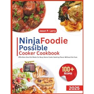 Larry, Jason P. NinjaFoodi Possible Cooker Cookbook: Effortless One-Pot Meals for Busy Home Cooks Seeking Flavor Without the Fuss 100+ Recipes 2025 Larry, Jason P. NinjaFoodi Possible Cooker Cookbook: Effortless One-Pot Meals for Busy Home Cooks Seeking Flavor Without the Fuss 100+ Recipes 2025
