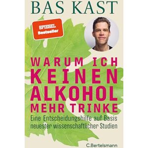 Kast, Bas Warum ich keinen Alkohol mehr trinke: Eine Entscheidungshilfe auf Basis neuester wissenschaftlicher Studien Kast, Bas Warum ich keinen Alkohol mehr trinke: Eine Entscheidungshilfe auf Basis neuester wissenschaftlicher Studien
