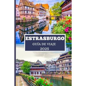 Elwood, Thomas H. ESTRASBURGO GUÍA DE VIAJE 2025: Descubre gemas ocultas, secretos locales y aventuras inolvidables Elwood, Thomas H. ESTRASBURGO GUÍA DE VIAJE 2025: Descubre gemas ocultas, secretos locales y aventuras inolvidables