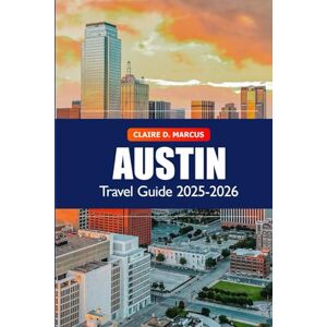 Marcus, Claire D. Austin Travel Guide 2025-2026: Discover Texas Must See Destination Music, Food, Festivals, Local Tips and Outdoor Adventures Marcus, Claire D. Austin Travel Guide 2025-2026: Discover Texas Must See Destination Music, Food, Festivals, Local Tips and Outdoor Adventures