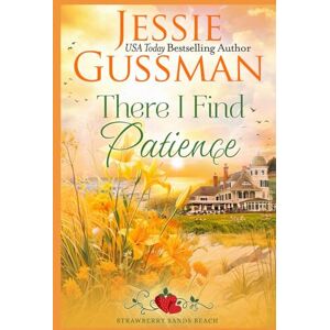 Gussman, Jessie There I Find Patience (Strawberry Sands Beach Romance Book 8) (Strawberry Sands Beach Sweet Romance) Gussman, Jessie There I Find Patience (Strawberry Sands Beach Romance Book 8) (Strawberry Sands Beach Sweet Romance)