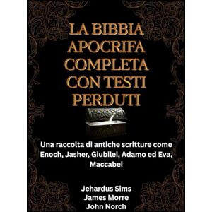 Norch, John La Bible apocryphe complète avec textes perdus: Une collection d'Écritures anciennes comme Enoch, Jasher, Jubilés, Adam et Ève, Maccabées Norch, John La Bible apocryphe complète avec textes perdus: Une collection d'Écritures anciennes comme Enoch, Jasher, Jubilés, Adam et Ève, Maccabées