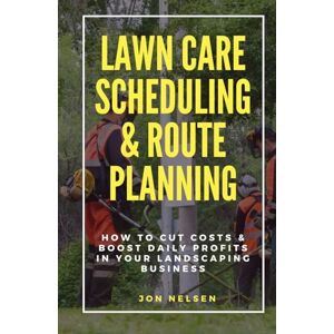 Nelsen, Jon Lawn Care Scheduling & Route Planning: How to Cut Costs & Boost Daily Profits in Your Landscaping Business (Start and Grow Your Lawn Care Business) Nelsen, Jon Lawn Care Scheduling & Route Planning: How to Cut Costs & Boost Daily Profits in Your Landscaping Business (Start and Grow Your Lawn Care Business)