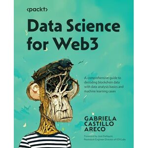 Areco, Gabriela Castillo Data Science for Web3: A comprehensive guide to decoding blockchain data with data analysis basics and machine learning cases: Complete guide to ... and building apps with Blockchain based data Areco, Gabriela Castillo Data Science for Web3: A comprehensive guide to decoding blockchain data with data analysis basics and machine learning cases: Complete guide to ... and building apps with Blockchain based data