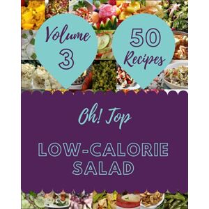 J. Graves, Lisa Oh! Top 50 Low-Calorie Salad Recipes Volume 3: Greatest Low-Calorie Salad Cookbook of All Time J. Graves, Lisa Oh! Top 50 Low-Calorie Salad Recipes Volume 3: Greatest Low-Calorie Salad Cookbook of All Time