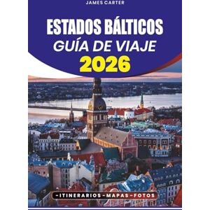 CARTER, JAMES ESTADOS BÁLTICOS GUÍA DE VIAJE 2026: Joyas ocultas, atracciones imperdibles y experiencias locales en Estonia, Letonia y Lituania CARTER, JAMES ESTADOS BÁLTICOS GUÍA DE VIAJE 2026: Joyas ocultas, atracciones imperdibles y experiencias locales en Estonia, Letonia y Lituania