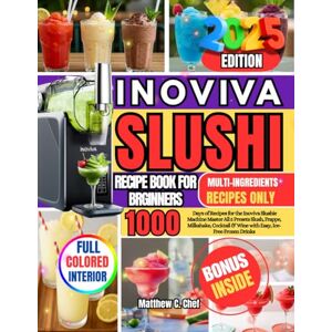Chef, Matthew C. INOVIVA SLUSHI RECIPE BOOK FOR BEGINNERS: 1000 Days of Recipes for the Inoviva Slushie Machine Master All 5 Presets Slush, Frappe, Milkshake, Cocktail & Wine with Easy, Ice-Free Frozen Drinks Chef, Matthew C. INOVIVA SLUSHI RECIPE BOOK FOR BEGINNERS: 1000 Days of Recipes for the Inoviva Slushie Machine Master All 5 Presets Slush, Frappe, Milkshake, Cocktail & Wine with Easy, Ice-Free Frozen Drinks