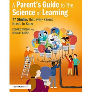 Watson, Edward A Parent’s Guide to The Science of Learning: 77 Studies That Every Parent Needs to Know Watson, Edward A Parent’s Guide to The Science of Learning: 77 Studies That Every Parent Needs to Know
