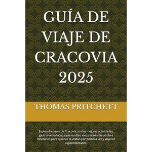 PRITCHETT, THOMAS GUÍA DE VIAJE DE CRACOVIA 2025: Explora lo mejor de Cracovia con las mejores actividades, gastronomía local, joyas ocultas, excursiones de un día e ... por primera vez y viajeros experimentados. PRITCHETT, THOMAS GUÍA DE VIAJE DE CRACOVIA 2025: Explora lo mejor de Cracovia con las mejores actividades, gastronomía local, joyas ocultas, excursiones de un día e ... por primera vez y viajeros experimentados.
