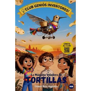Rico Argüelles, Daniel Club Genios Inventores: El Secreto de las Tortillas Voladoras Rico Argüelles, Daniel Club Genios Inventores: El Secreto de las Tortillas Voladoras