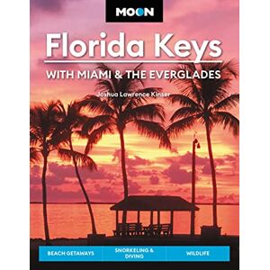 Kinser, Joshua Lawrence Moon Florida Keys: With Miami & the Everglades: Beach Getaways, Snorkeling & Diving, Wildlife (Travel Guide) Kinser, Joshua Lawrence Moon Florida Keys: With Miami & the Everglades: Beach Getaways, Snorkeling & Diving, Wildlife (Travel Guide)