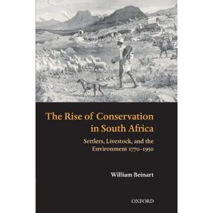 Beinart, William The Rise of Conservation in South Africa: Settlers, Livestock, and the Environment 1770-1950 Beinart, William The Rise of Conservation in South Africa: Settlers, Livestock, and the Environment 1770-1950