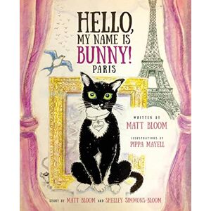 Bloom, Matt Hello, My Name is Bunny!: Paris Bloom, Matt Hello, My Name is Bunny!: Paris