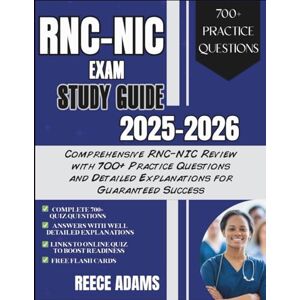 ADAMS, REECE RNC-NIC EXAM STUDY GUIDE 2025-2026: Comprehensive RNC-NIC Review with 700+ Practice Questions and Detailed Explanations for Guaranteed Success ADAMS, REECE RNC-NIC EXAM STUDY GUIDE 2025-2026: Comprehensive RNC-NIC Review with 700+ Practice Questions and Detailed Explanations for Guaranteed Success