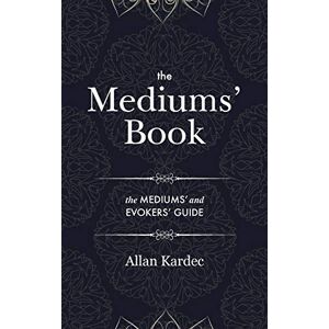Kardec, Allan The Mediums' Book: containing special teachings from the spirits on manifestations, means to communicate with the invisible world, development of mediumnity with an alphabetical index Kardec, Allan The Mediums' Book: containing special teachings from the spirits on manifestations, means to communicate with the invisible world, development of mediumnity with an alphabetical index