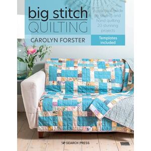 Forster, Carolyn Big Stitch Quilting: A practical guide to sewing and hand quilting 20 stunning projects Forster, Carolyn Big Stitch Quilting: A practical guide to sewing and hand quilting 20 stunning projects