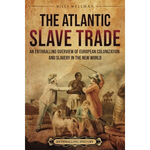 Wellman, Billy The Atlantic Slave Trade: An Enthralling Overview of European Colonization and Slavery in the New World (Forced Labor in History) Wellman, Billy The Atlantic Slave Trade: An Enthralling Overview of European Colonization and Slavery in the New World (Forced Labor in History)