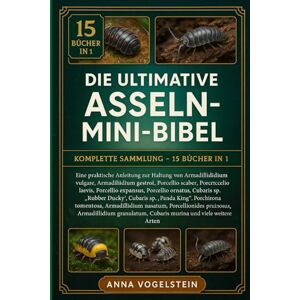 Vogelstein, Anna Die Ultimative Asseln-Mini-Bibel: Komplette Sammlung – 15 Bücher In 1: Eine praktische Anleitung zur Haltung von Armadillidium vulgare, Armadillidium ... Porcellio laevis, Porcellio expansus... Vogelstein, Anna Die Ultimative Asseln-Mini-Bibel: Komplette Sammlung – 15 Bücher In 1: Eine praktische Anleitung zur Haltung von Armadillidium vulgare, Armadillidium ... Porcellio laevis, Porcellio expansus...