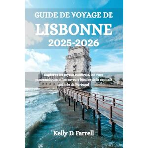 Farrell, Kelly D. GUIDE DE VOYAGE DE LISBONNE 2025-2026: Explorez les joyaux culturels, les vues panoramiques et les saveurs locales de la capitale animée du Portugal Farrell, Kelly D. GUIDE DE VOYAGE DE LISBONNE 2025-2026: Explorez les joyaux culturels, les vues panoramiques et les saveurs locales de la capitale animée du Portugal