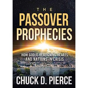 Chuck D. Pierce Passover Prophecies, The: How God Is Realigning Hearts and Nations in Crisis Chuck D. Pierce Passover Prophecies, The: How God Is Realigning Hearts and Nations in Crisis