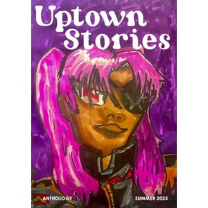 Stories, Uptown Uptown Stories Summer 2025 Anthology: Volume 37 Stories, Uptown Uptown Stories Summer 2025 Anthology: Volume 37