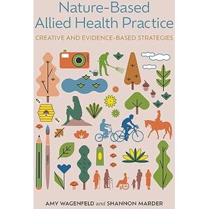 Wagenfeld, Amy Nature-Based Allied Health Practice: Creative and Evidence-Based Strategies Wagenfeld, Amy Nature-Based Allied Health Practice: Creative and Evidence-Based Strategies