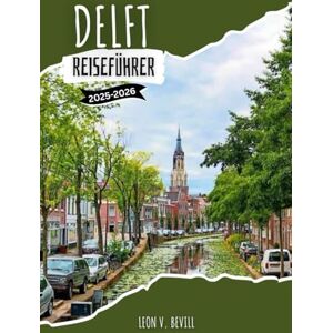 Bevill, Leon V. Delft Reiseführer 2025-2026: Entdecken Sie Delft: Geschichte, versteckte Schätze, Top-Attraktionen, preisgünstige Abenteuer und Insidertipps Bevill, Leon V. Delft Reiseführer 2025-2026: Entdecken Sie Delft: Geschichte, versteckte Schätze, Top-Attraktionen, preisgünstige Abenteuer und Insidertipps