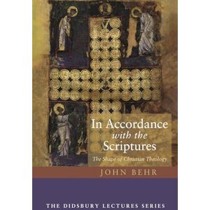 Behr, Fr John In Accordance with the Scriptures: The Shape of Christian Theology (Didsbury Lectures) Behr, Fr John In Accordance with the Scriptures: The Shape of Christian Theology (Didsbury Lectures)