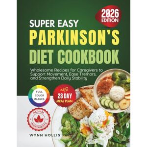 Hollis, Wynn Super Easy Parkinson’s Diet Cookbook: Wholesome Recipes for Caregivers to Support Movement, Ease Tremors and Strengthen Daily Stability Hollis, Wynn Super Easy Parkinson’s Diet Cookbook: Wholesome Recipes for Caregivers to Support Movement, Ease Tremors and Strengthen Daily Stability