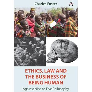 Foster, Charles Ethics, Law and the Business of Being Human: Against Nine to Five Philosophy Foster, Charles Ethics, Law and the Business of Being Human: Against Nine to Five Philosophy