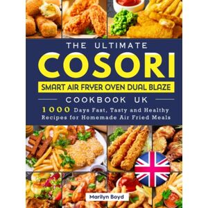 Boyd, Marilyn The Ultimate Cosori Smart Air Fryer Oven Dual Blaze Cookbook UK: 1000 Days Fast, Tasty and Healthy Recipes for Homemade Air Fried Meals Boyd, Marilyn The Ultimate Cosori Smart Air Fryer Oven Dual Blaze Cookbook UK: 1000 Days Fast, Tasty and Healthy Recipes for Homemade Air Fried Meals
