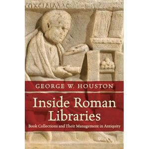 Houston, George W. Inside Roman Libraries: Book Collections and Their Management in Antiquity (Studies in the History of Greece and Rome) Houston, George W. Inside Roman Libraries: Book Collections and Their Management in Antiquity (Studies in the History of Greece and Rome)