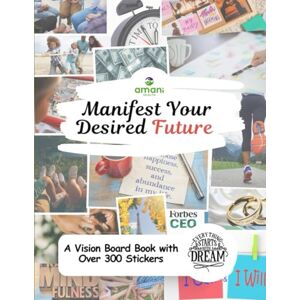 Health, Amani Manifest Your Desired Future: A Vision Board Book with Over 300 Pictures to Inspire and Empower Your Dreams Health, Amani Manifest Your Desired Future: A Vision Board Book with Over 300 Pictures to Inspire and Empower Your Dreams