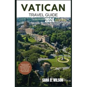 Wilson VATICAN TRAVEL GUIDE 2024: COMPREHENSIVE TRAVEL GUIDE BOOK FOR EXPLORING THE HOLY CITY HISTORY, ART AND CULTURE MUST HAVE PILGRIMAGE Wilson VATICAN TRAVEL GUIDE 2024: COMPREHENSIVE TRAVEL GUIDE BOOK FOR EXPLORING THE HOLY CITY HISTORY, ART AND CULTURE MUST HAVE PILGRIMAGE
