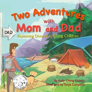 Rickert Esq., Kelly Chang Two Adventures with Mom and Dad: Explaining Divorce to Young Children Rickert Esq., Kelly Chang Two Adventures with Mom and Dad: Explaining Divorce to Young Children