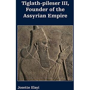 Elayi, Josette Tiglath-pileser III, Founder of the Assyrian Empire (Archaeology and Biblical Studies, 31) Elayi, Josette Tiglath-pileser III, Founder of the Assyrian Empire (Archaeology and Biblical Studies, 31)