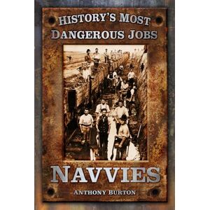 Burton, Anthony History's Most Dangerous Jobs: Navvies Burton, Anthony History's Most Dangerous Jobs: Navvies